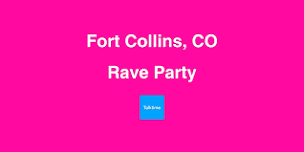 Rave Party - Fort Collins