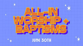 ALL-IN WORSHIP + BAPTISMS