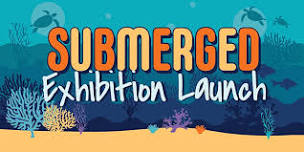 Submerged in Our Region Exhibition Launch