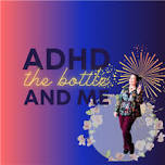 ADHD, the Bottle and Me