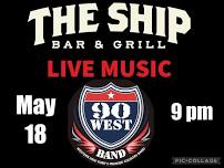 90 West: at The Ship Bar & Grill!