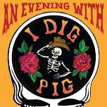 An Evening With I Dig Pig - May 24th