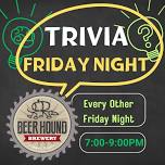 Trivia Friday Night at Beer Hound Brewery – Every Other Friday Night From 7:00-9:00PM.