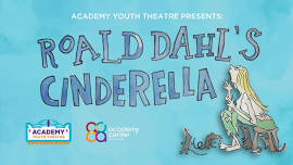 SOLD OUT!!! Academy Youth Theatre : Roald Dahl’s Cinderella