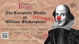 The Complete Works of William Shakespeare (ABRIDGED) — The Cody Theatre