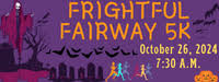 FRIGHTFUL FAIRWAY 5K (Fall Into Winter)