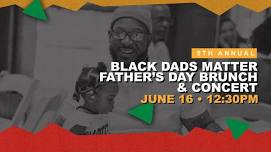 5TH ANNUAL BLACK DADS MATTER FATHER’S DAY BRUNCH & CONCERT