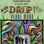 DRIP! - EP RELEASE/420 PARTY - $10 COVER - FUNK RNB ROCK LIVE@ PEARL MOON