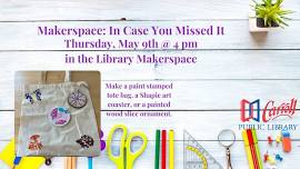 Makerspace: In Case You Missed It