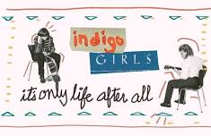 INDIGO GIRLS: IT’S ONLY LIFE AFTER ALL