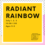 Radiant Rainbows; ART CAMP — OUTSIDE the BOX