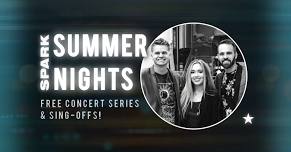 SPARK SUMMER NIGHTS CONCERT SERIES & SING-OFFS!