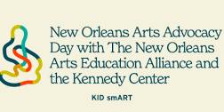 New Orleans Arts Advocacy Day with The New Orleans Arts Education Alliance (NOAEA) and the Kennedy Center