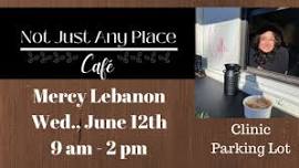 Not Just Any Place Cafe Food Truck - Mercy Lebanon - Wed., June 12th- 9 am - 2 pm - Clinic Lot