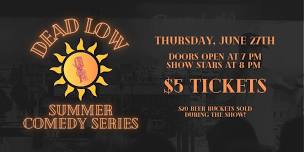 Dead Low Summer Comedy | Thursday, June 27th