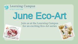 June Eco Art Classes at the Learning Campus