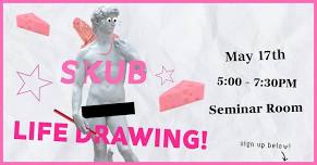 SKUB PRESENTS: LIFE DRAWING