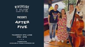 RIVERSIDE LIVE: AFTER FIVE