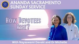 Sunday Service with Nayaswami Devaki and Dr Michelle: How Devotees Rise