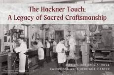 The Hackner Touch: A Legacy of Sacred Craftsmanship Exhibit