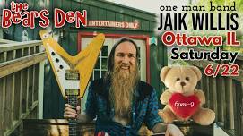 Jaik Willis • Ottawa IL at the Bears Den    • SAT June 22 • 6pm-9