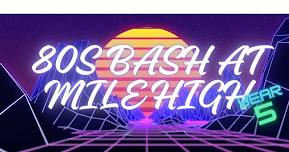 80 s Bash at Mile High  Year 5,