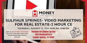 Sulphur Springs- Video Marketing for Real Estate- 2 Hour CE