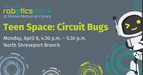 Teen Space: Circuit Bugs at the North Shreveport Branch