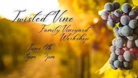 06/08/24 | TWISTED VINE FAMILY VINEYARD WORKSHOP | 3PM-5PM