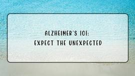 Alzheimer's 101: Expect the Unexpected