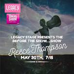 Legacy Stage Presents the before the Show… Show ft. Live Music by Reece Thompson