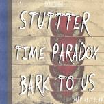 STUTTTER | TIME PARADOX | BARK TO US