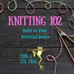 Knitting 102 – Build on Your Knitting Basics