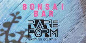 Bonsai Bar @ Rare Form Brewing Company!