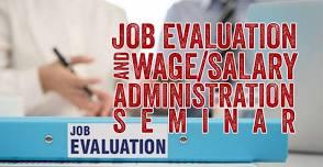 JOB EVALUATION AND WAGE/SALARY ADMINISTRATION SEMINAR