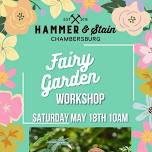 Saturday May 18th- Fairy Garden Workshop 10am