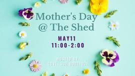 MOTHER'S DAY AT THE SHED