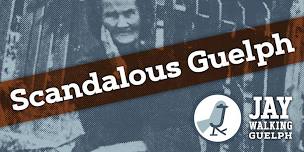 JayWalking Guelph presents Scandalous Guelph