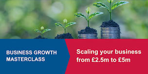 Business Growth: Scaling your business from £2.5m to £5m