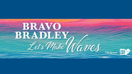 Bravo Bradley: Let’s Make Waves