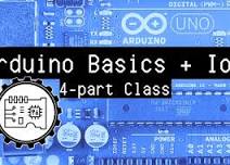 Arduino Basics & IoT (4-part Class)