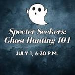 Specter Seekers: Ghost Hunting 101