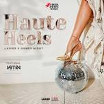 HAUTE HEELS ( LADIES X GAMES NIGHT )