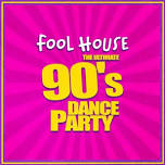 Fool House - The Ultimate 90's Dance Party