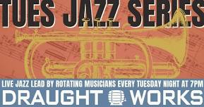 Tuesday Jazz Series at Draught Works