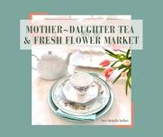 Mother-Daughter Tea & Fresh Flower Market