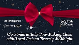 Christmas in July!!! Bow Making with Local Artisan Beverly McKnight & Mrs. Holly