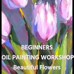 NOTE DATE CHANGE: SAT 1 JUNE BEGINNERS OIL PAINTING WORKSHOP- Beautiful Flowers