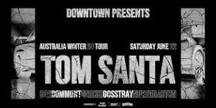 TOM SANTA - AUS WINTER 24 TOUR - DOWNTOWN SHEPPARTON - SAT JUNE 22ND!