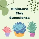 Miniature Clay Succulents